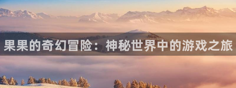 辉达娱乐官网：果果的奇幻冒险：神秘世界中的游戏之旅
