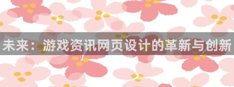 辉达娱乐升级5994月：未来：游戏资讯网页设计的革新与创新