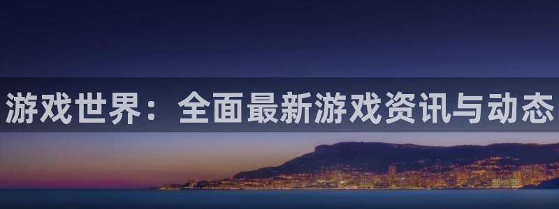 辉达娱乐登陆地址：游戏世界：全面最新游戏资讯与动态
