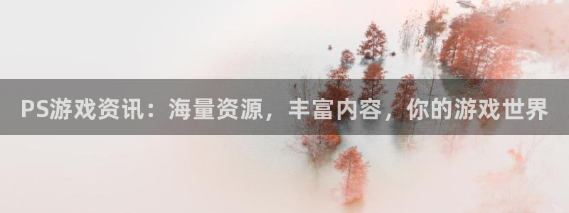辉达娱乐2登录：PS游戏资讯：海量资源，丰富内容，你的游戏世